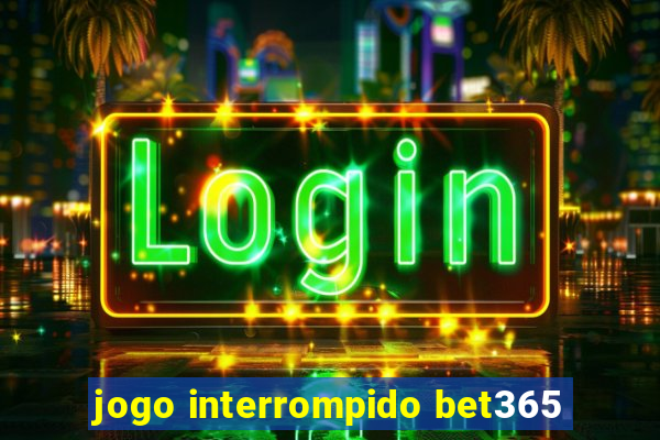 jogo interrompido bet365